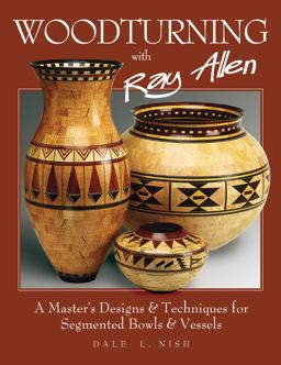 Woodturning with Ray Allen A Master's Designs and Techniques for Segmented Bowls and Vessels  9781565232174 Front Cover