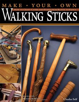 Make Your Own Walking Sticks How to Craft Canes and Staffs from Rustic to Fancy  9781565233201 Front Cover