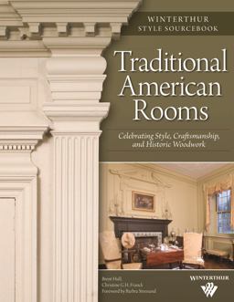 Traditional American Rooms (Winterthur Style Sourcebook) Celebrating Style, Craftsmanship, and Historic Woodwork  9781565233225 Front Cover