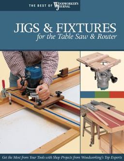 Jigs and Fixtures for the Table Saw and Router Get the Most from Your Tools with Shop Projects from Woodworking's Top Experts  9781565233256 Front Cover