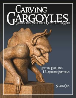 Carving Gargoyles, Grotesques, and Other Creatures of Myth History, Lore, and 12 Artistic Patterns  9781565233294 Front Cover
