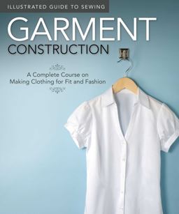 Illustrated Guide to Sewing: Garment Construction Illustrated Guide to Sewing: Garment Construction