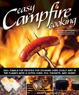 Easy Campfire Cooking 200+ Family Fun Recipes for Cooking over Coals and in the Flames with a Dutch Oven, Foil Packets, and More!  9781565237247 Front Cover