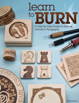 Learn to Burn A Step-By-Step Guide to Getting Started in Pyrography 2013 9781565237285 Front Cover