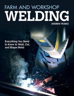 Farm and Workshop Welding Everything You Need to Know to Weld, Cut, and Shape Metal  9781565237414 Front Cover