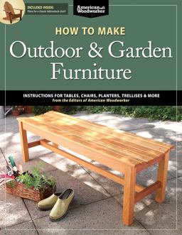 How to Make Outdoor and Garden Furniture Instructions for Tables, Chairs, Planters, Trellises and More from the Experts at American Woodworker  9781565237650 Front Cover