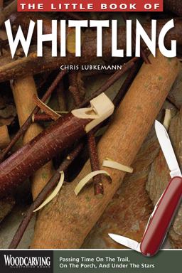 Little Book of Whittling Passing Time on the Trail, on the Porch, and under the Stars  9781565237728 Front Cover