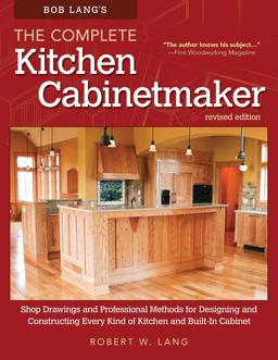 Bob Lang's the Complete Kitchen Cabinetmaker, Revised Edition Shop Drawings and Professional Methods for Designing and Constructing Every Kind of Kitchen and Built-In Cabinet 2nd 9781565238039 Front Cover