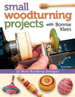Small Woodturning Projects with Bonnie Klein 12 Skill-Building Designs  9781565238046 Front Cover