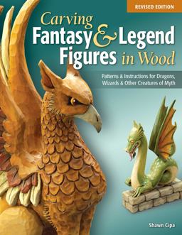 Carving Fantasy and Legend Figures in Wood, Revised Edition Patterns and Instructions for Dragons, Wizards and Other Creatures of Myth  9781565238077 Front Cover