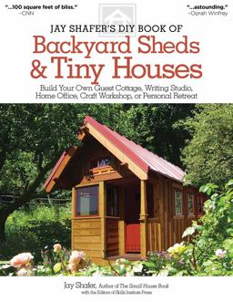 Jay Shafer's DIY Book of Backyard Sheds and Tiny Houses Build Your Own Guest Cottage, Writing Studio, Home Office, Craft Workshop, or Personal Retreat  9781565238169 Front Cover