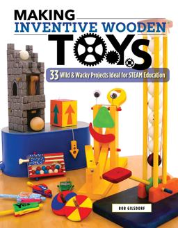 Making Inventive Wooden Toys 33 Wild and Wacky Projects Ideal for STEAM Education  9781565239487 Front Cover