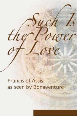 Such Is the Power of Love Saint Francis as Seen by Bonaventure  9781565482579 Front Cover