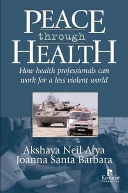 Peace Through Health How Health Professionals Can Work for a Less Violent World  9781565492585 Front Cover