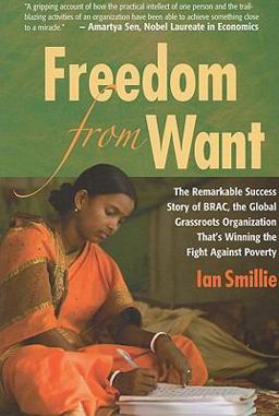 Freedom from Want The Remarkable Success Story of BRAC, the Global Grassroots Organization That's Winning the Fight Against Poverty  9781565492943 Front Cover