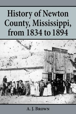 History of Newton County, Mississippi, From 1834-1894 History of Newton County, Mississippi, From 1834-1894