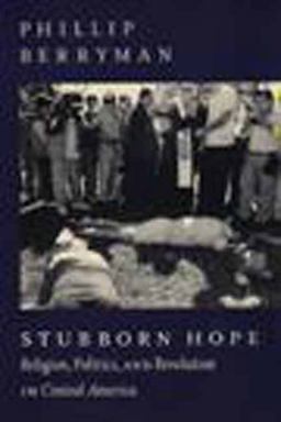 Stubborn Hope Religion, Politics, and Revolution in Central America  9781565841376 Front Cover