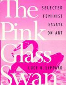 Pink Glass Swan Selected Feminist Essays on Art  9781565842137 Front Cover