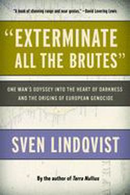 Exterminate All the Brutes One Man's Odyssey into the Heart of Darkness and the Origins of European Genocide  9781565843592 Front Cover