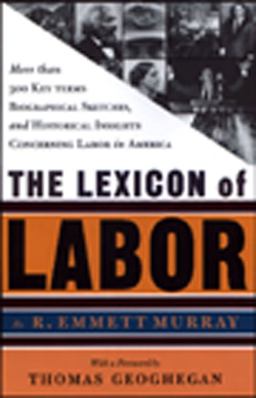 Lexicon of Labor More Than 500 Key Terms, Biographical Sketches, and Historical Insights Concerning Labor in America  9781565844568 Front Cover