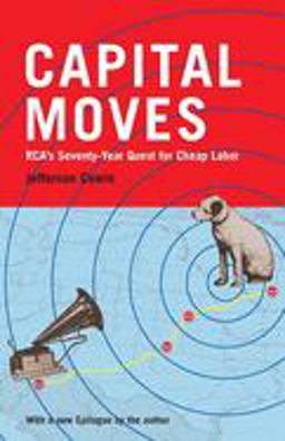 Capital Moves Rca's Seventy-Year Quest for Cheap Labor  9781565846593 Front Cover