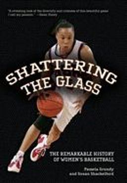Shattering the Glass The Remarkable History of Women's Basketball  9781565848221 Front Cover