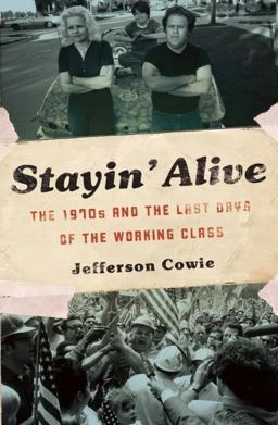 Stayin' Alive The 1970s and the Last Days of the Working Class  9781565848757 Front Cover