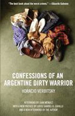 Confessions of an Argentine Dirty Warrior A Firsthand Account of Atrocity  9781565849853 Front Cover