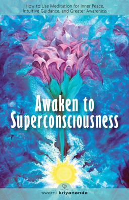 Awaken to Superconsciousness How to Use Meditation for Inner Peace, Intuitive Guidance, and Greater Awareness 2nd 9781565892286 Front Cover