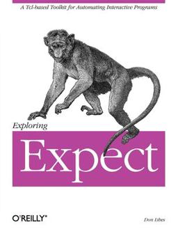 Exploring Expect A Tcl-Based Toolkit for Automating Interactive Programs  9781565920903 Front Cover