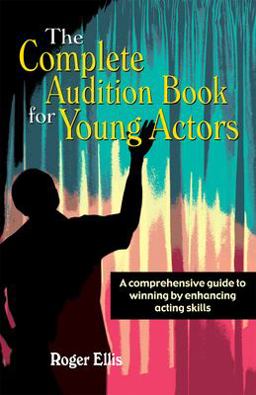 The Complete Audition Book for Young Actors The Complete Audition Book for Young Actors