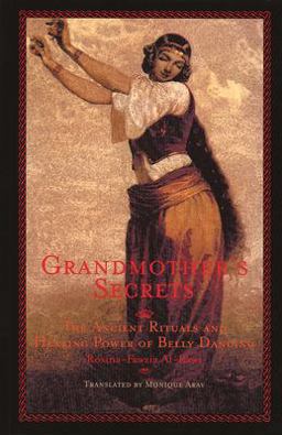 Grandmother's Secrets The Ancient Rituals and Healing Power of Belly Dancing  9781566563260 Front Cover
