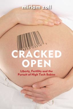 Cracked Open Liberty, Fertility and the Pursuit of High Tech Babies  9781566569231 Front Cover