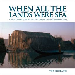 When All the Lands Were Sea A Photographic Journey into the Lives of the Marsh Arabs of Iraq  9781566569828 Front Cover