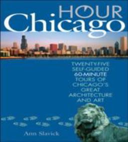 Hour Chicago Twenty-Five Self-Guided 60-Minute Tours of Chicago's Great Architecture and Art  9781566637435 Front Cover