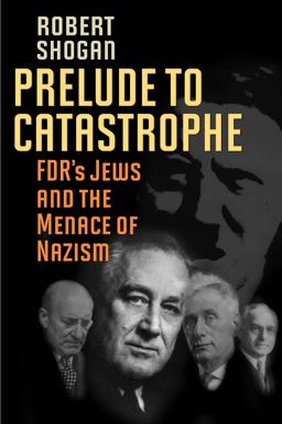 Prelude to Catastrophe FDR's Jews and the Menance of Nazism  9781566638319 Front Cover