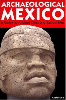Archaeological Mexico A Guide to Ancient Cities and Sacred Sites 2nd 9781566913218 Front Cover