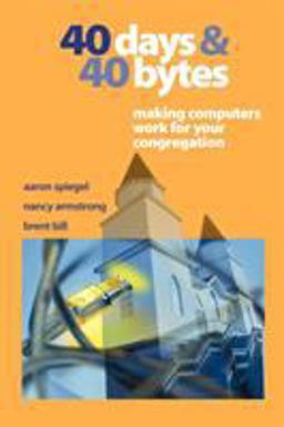 40 Days and 40 Bytes Making Computers Work for Your Congregation  9781566992985 Front Cover