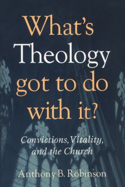 What's Theology Got to Do with It? Convictions, Vitality, and the Church  9781566993203 Front Cover