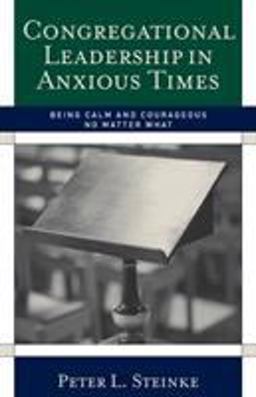 Congregational Leadership in Anxious Times Being Calm and Courageous No Matter What  9781566993289 Front Cover