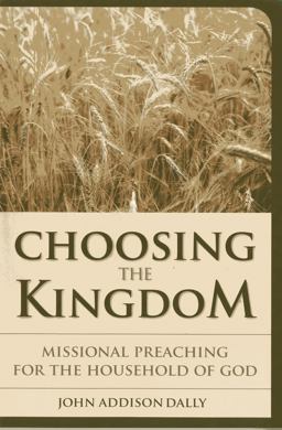 Choosing the Kingdom Missional Preaching for the Household of God  9781566993593 Front Cover