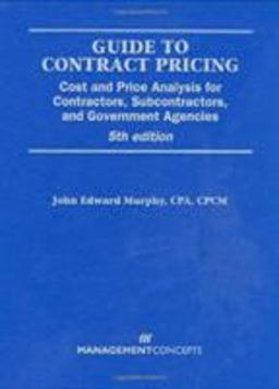 Guide to Contract Pricing Cost and Price Analysis for Contractors, Subcontractors, and Government Agencies 5th 9781567262414 Front Cover