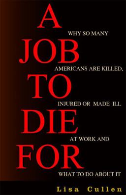 Job to Die For Why So Many Americans Are Killed, Injured or Made Ill at Work and What to Do about It  9781567512168 Front Cover