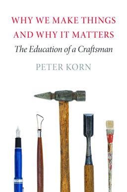 Why We Make Things and Why It Matters: The Education of a Craftsman  9781567925463 Front Cover