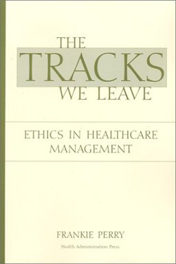 Tracks We Leave Ethics in Healthcare Management  9781567931679 Front Cover