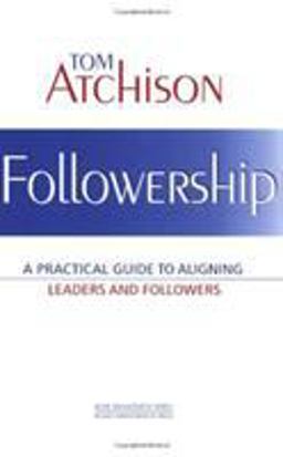 Followership: a Practical Guide to Aligning Leaders and Followers  9781567932164 Front Cover