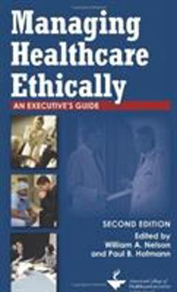 Managing Healthcare Ethically A Executives Guide, Second Edition 2nd 9781567933444 Front Cover