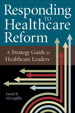 Responding to Healthcare Reform: a Strategy Guide for Healthcare Leaders