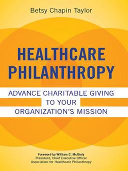 Healthcare Philanthropy: Advance Charitable Giving to Your Organization's Mission  9781567934496 Front Cover