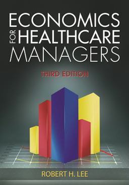 Economics for Healthcare Managers, Third Edition 3rd 9781567936766 Front Cover